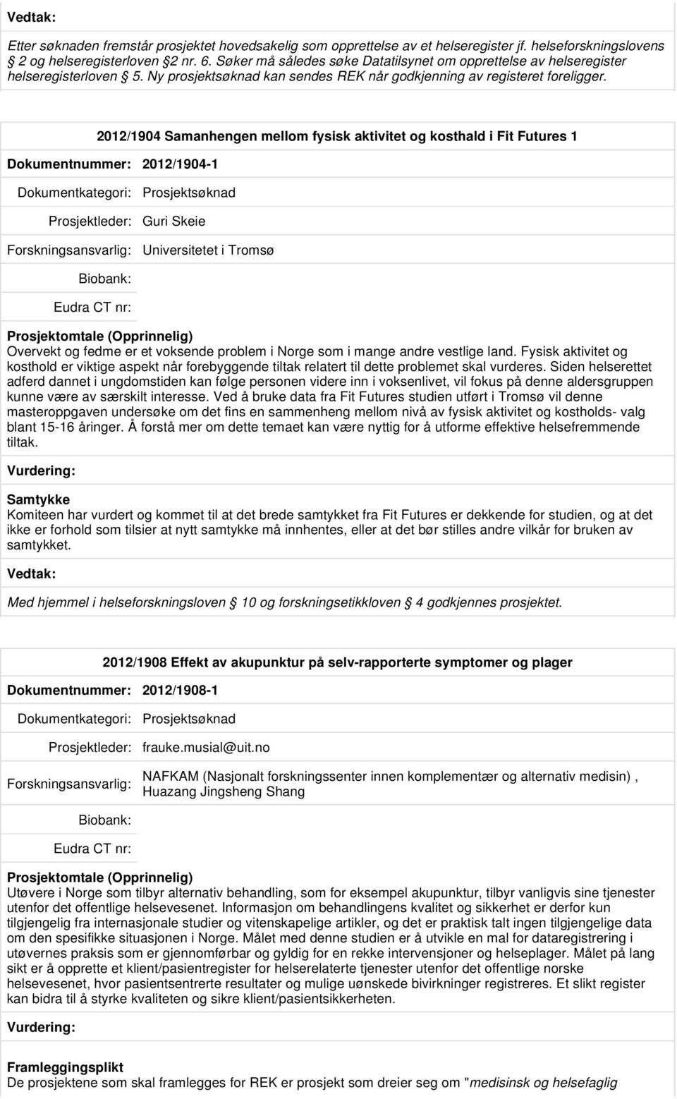 2012/1904 Samanhengen mellom fysisk aktivitet og kosthald i Fit Futures 1 Dokumentnummer: 2012/1904-1 Prosjektsøknad Prosjektleder: Guri Skeie Universitetet i Tromsø Overvekt og fedme er et voksende