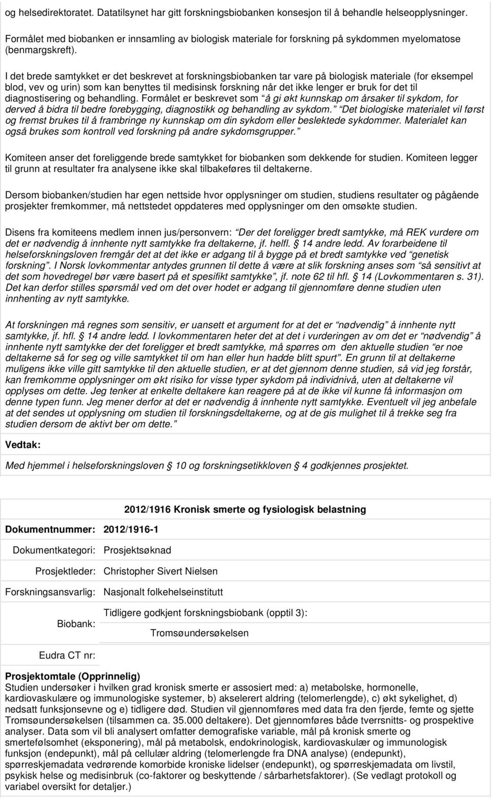 I det brede samtykket er det beskrevet at forskningsbiobanken tar vare på biologisk materiale (for eksempel blod, vev og urin) som kan benyttes til medisinsk forskning når det ikke lenger er bruk for