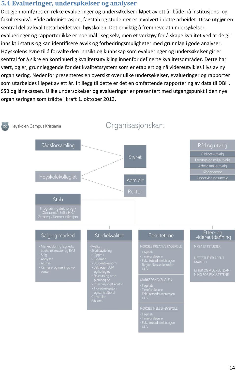 Det er viktig å fremheve at undersøkelser, evalueringer og rapporter ikke er noe mål i seg selv, men et verktøy for å skape kvalitet ved at de gir innsikt i status og kan identifisere avvik og