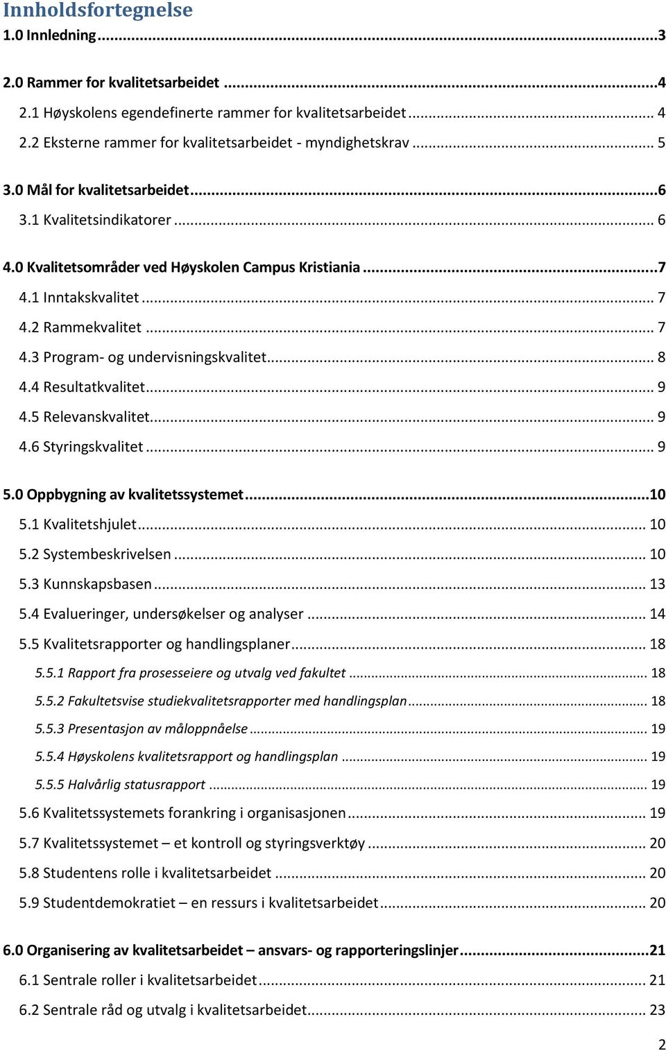 .. 8 4.4 Resultatkvalitet... 9 4.5 Relevanskvalitet... 9 4.6 Styringskvalitet... 9 5.0 Oppbygning av kvalitetssystemet... 10 5.1 Kvalitetshjulet... 10 5.2 Systembeskrivelsen... 10 5.3 Kunnskapsbasen.