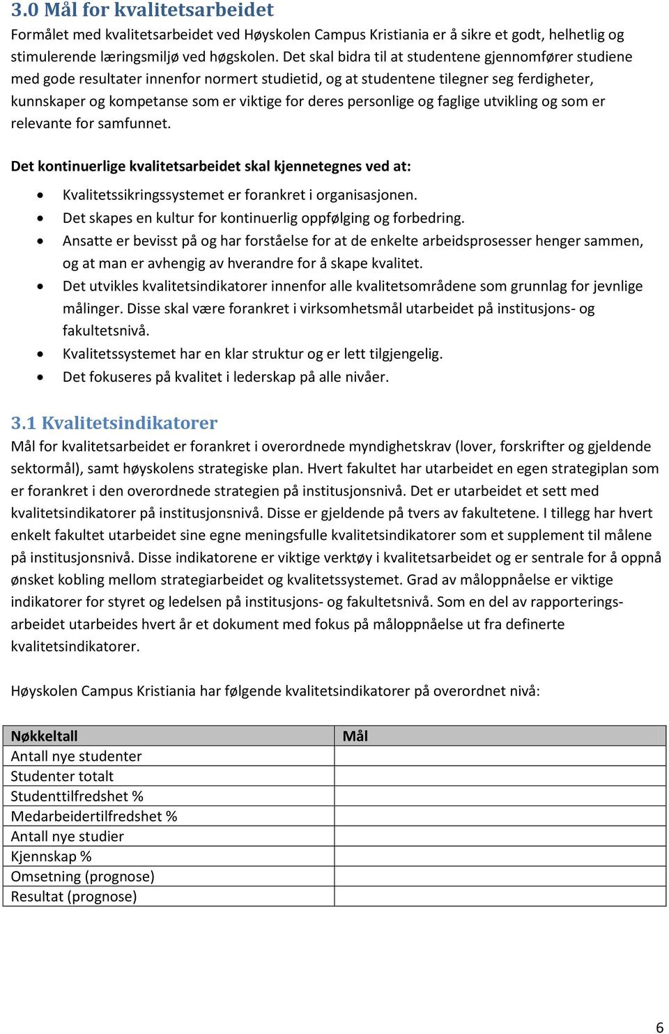 personlige og faglige utvikling og som er relevante for samfunnet. Det kontinuerlige kvalitetsarbeidet skal kjennetegnes ved at: Kvalitetssikringssystemet er forankret i organisasjonen.