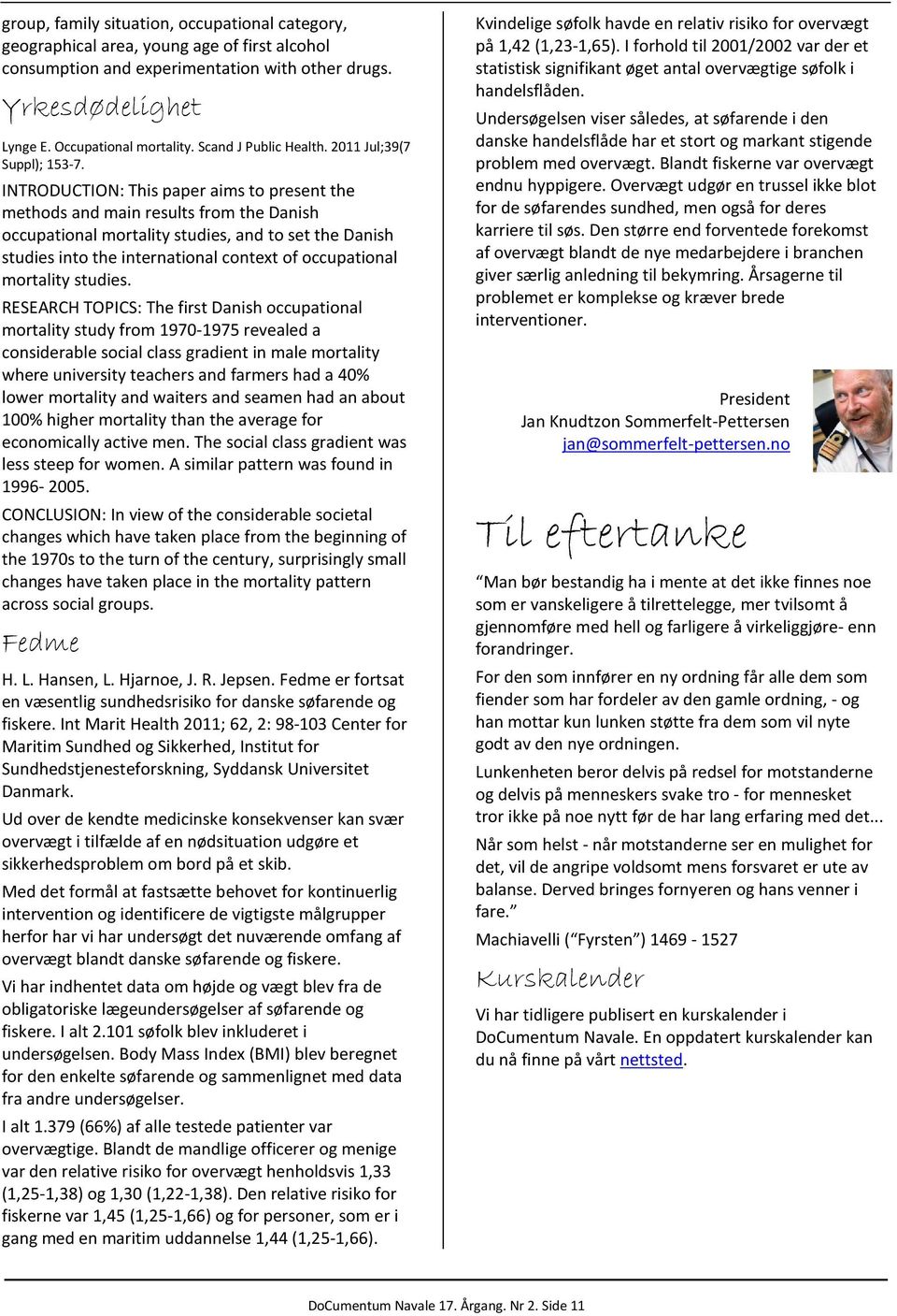 INTRODUCTION: This paper aims to present the methods and main results from the Danish occupational mortality studies, and to set the Danish studies into the international context of occupational