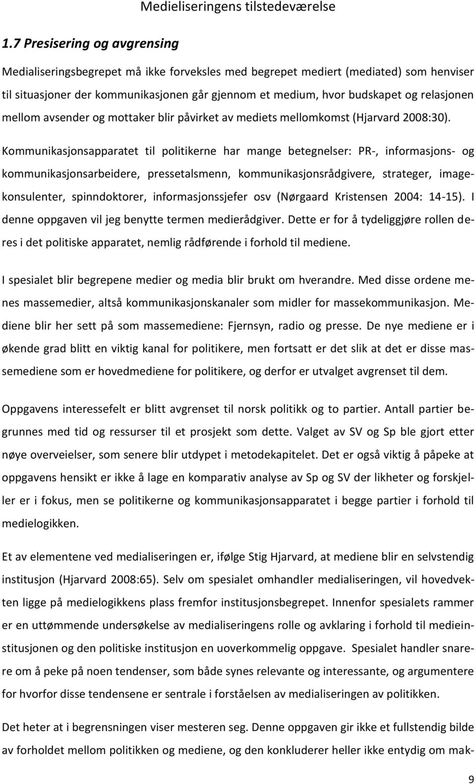 Kommunikasjonsapparatet til politikerne har mange betegnelser: PR-, informasjons- og kommunikasjonsarbeidere, pressetalsmenn, kommunikasjonsrådgivere, strateger, imagekonsulenter, spinndoktorer,