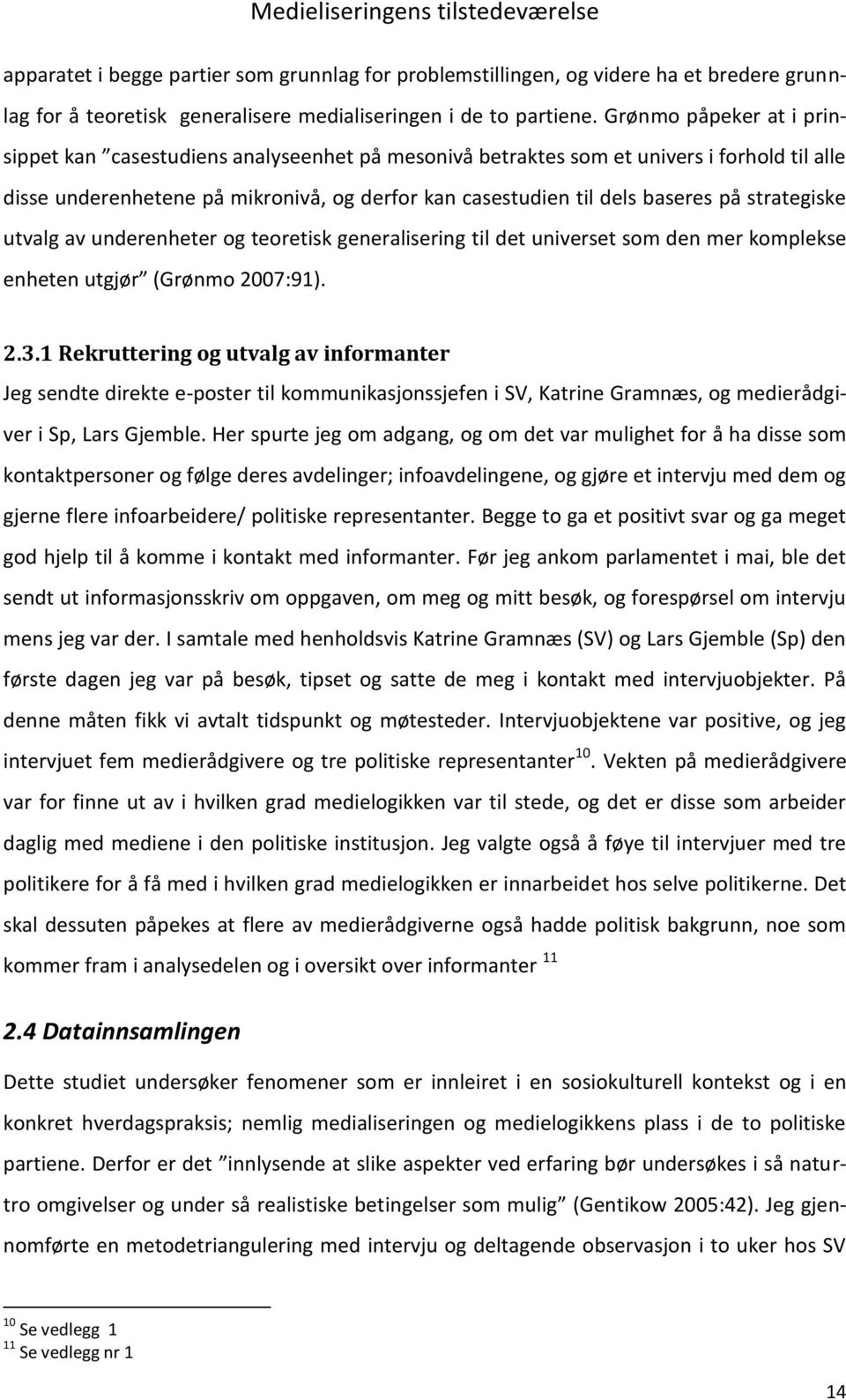 strategiske utvalg av underenheter og teoretisk generalisering til det universet som den mer komplekse enheten utgjør (Grønmo 2007:91). 2.3.