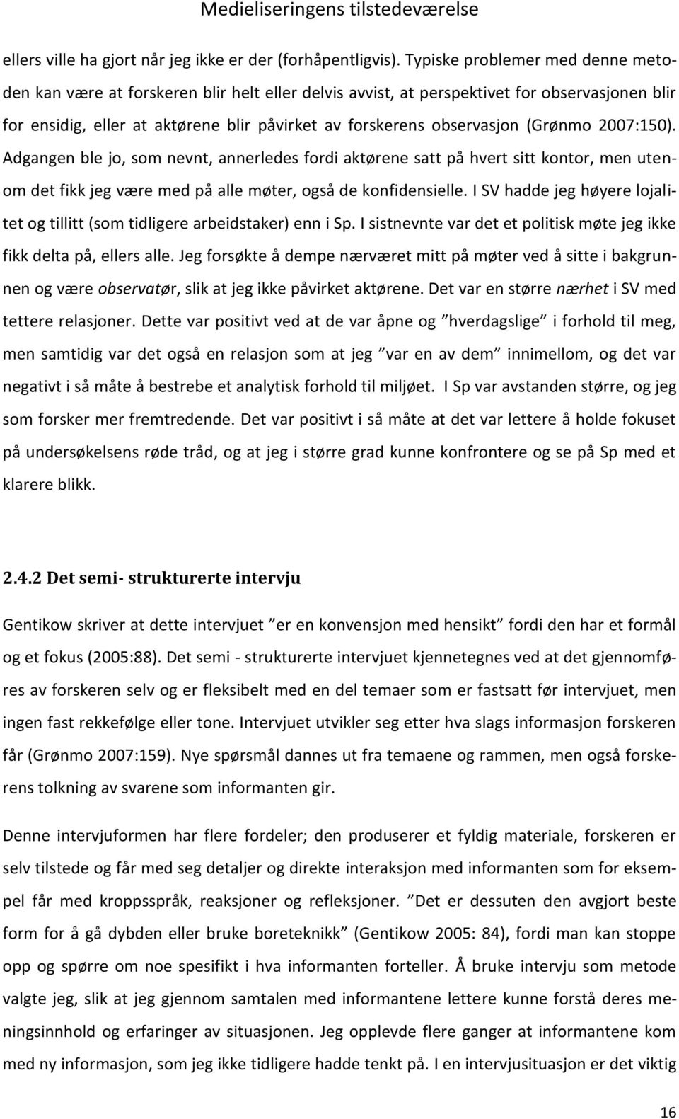 (Grønmo 2007:150). Adgangen ble jo, som nevnt, annerledes fordi aktørene satt på hvert sitt kontor, men utenom det fikk jeg være med på alle møter, også de konfidensielle.