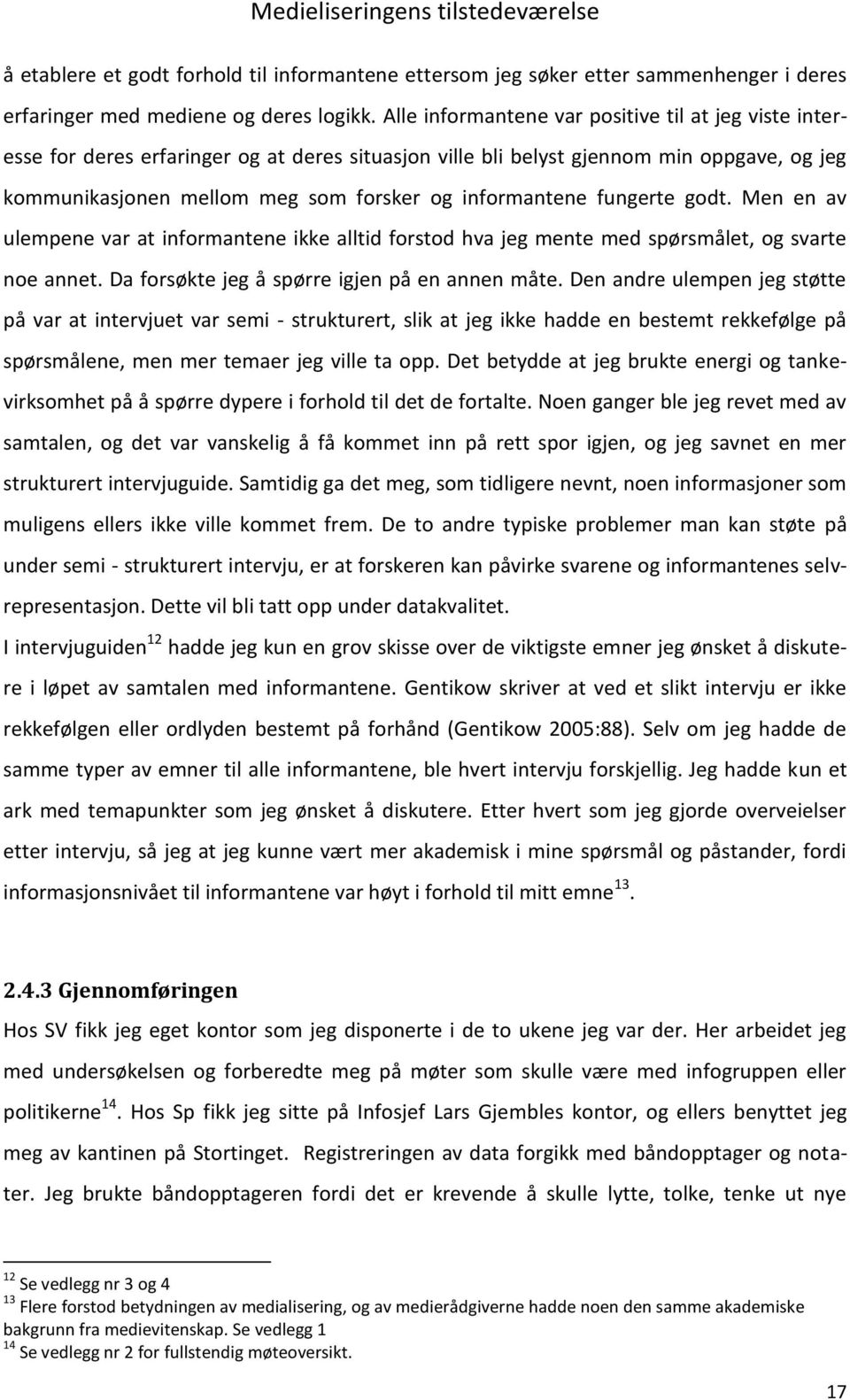 informantene fungerte godt. Men en av ulempene var at informantene ikke alltid forstod hva jeg mente med spørsmålet, og svarte noe annet. Da forsøkte jeg å spørre igjen på en annen måte.