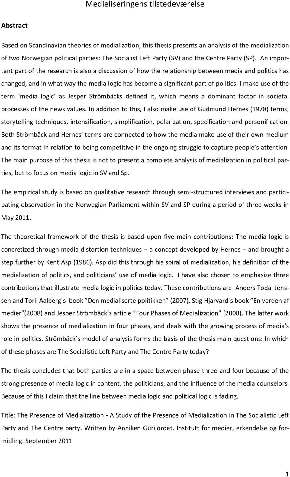 I make use of the term media logic as Jesper Strömbäcks defined it, which means a dominant factor in societal processes of the news values.