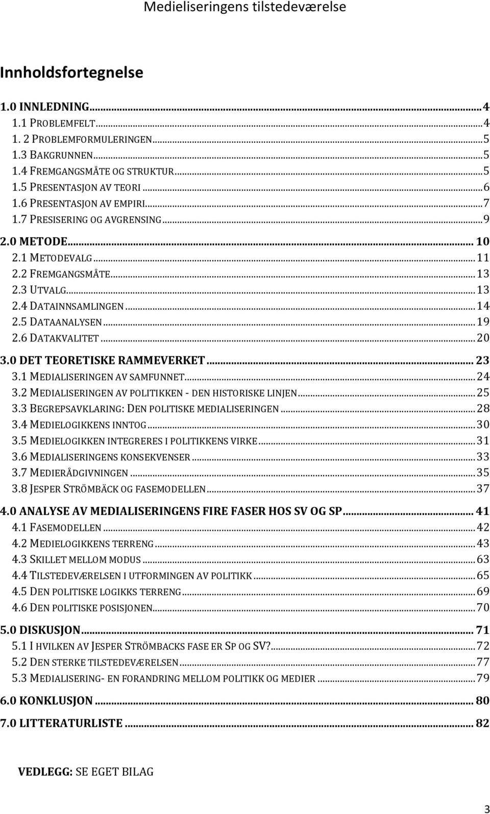 6 DATAKVALITET... 20 3.0 DET TEORETISKE RAMMEVERKET... 23 3.1 MEDIALISERINGEN AV SAMFUNNET... 24 3.2 MEDIALISERINGEN AV POLITIKKEN - DEN HISTORISKE LINJEN... 25 3.