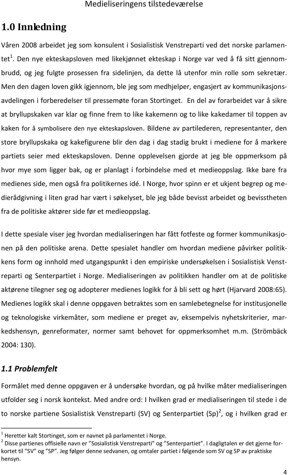 Men den dagen loven gikk igjennom, ble jeg som medhjelper, engasjert av kommunikasjonsavdelingen i forberedelser til pressemøte foran Stortinget.