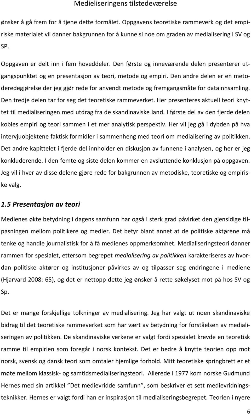 Den andre delen er en metoderedegjørelse der jeg gjør rede for anvendt metode og fremgangsmåte for datainnsamling. Den tredje delen tar for seg det teoretiske rammeverket.