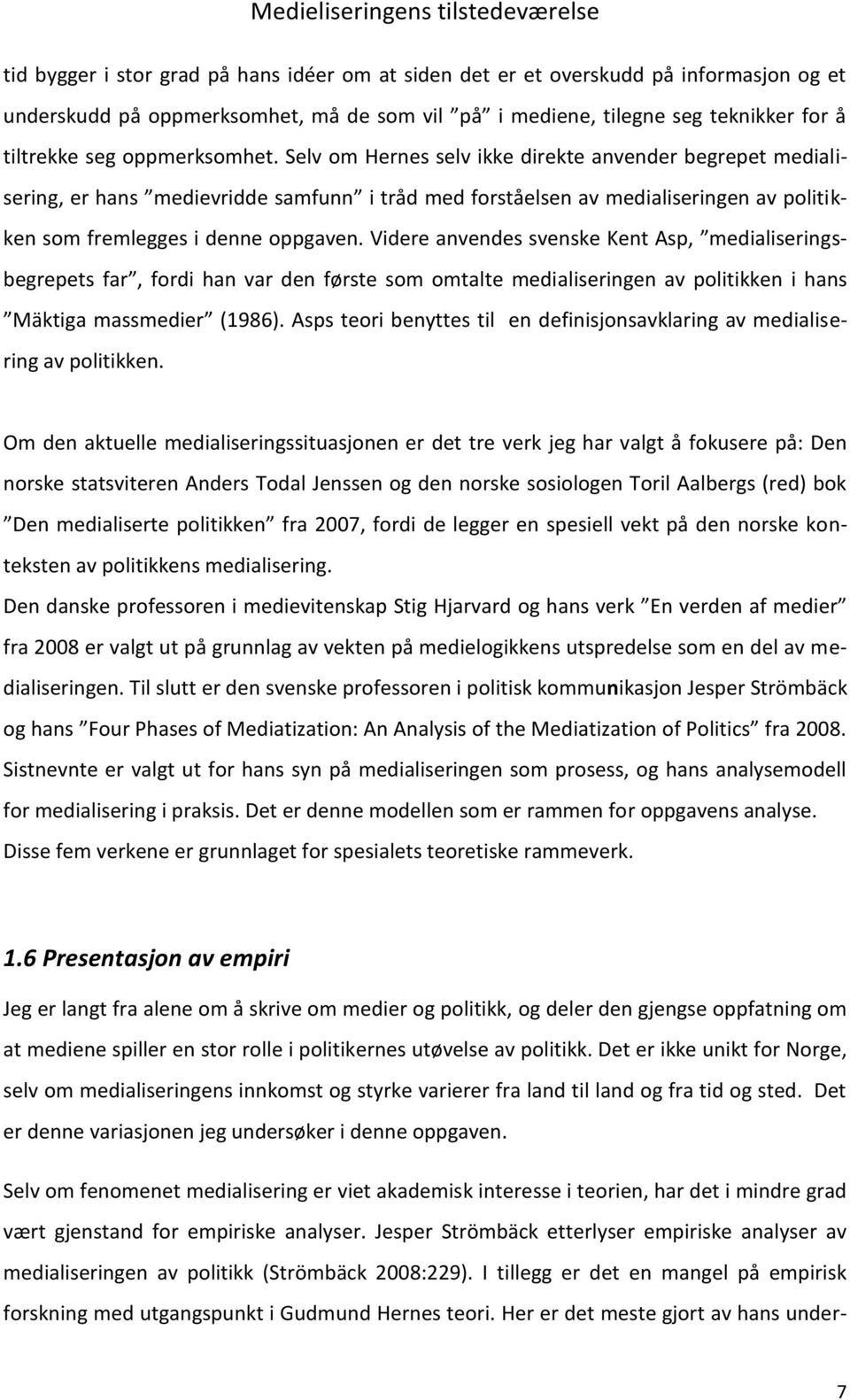 Videre anvendes svenske Kent Asp, medialiseringsbegrepets far, fordi han var den første som omtalte medialiseringen av politikken i hans Mäktiga massmedier (1986).