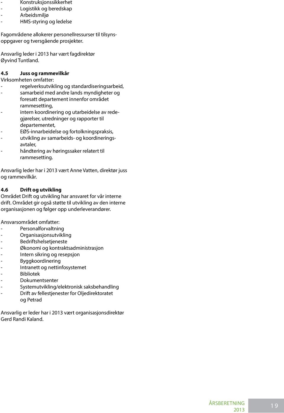 5 Juss og rammevilkår Virksomheten omfatter: - regelverksutvikling og standardiseringsarbeid, - samarbeid med andre lands myndigheter og foresatt departement innenfor området rammesetting, - intern