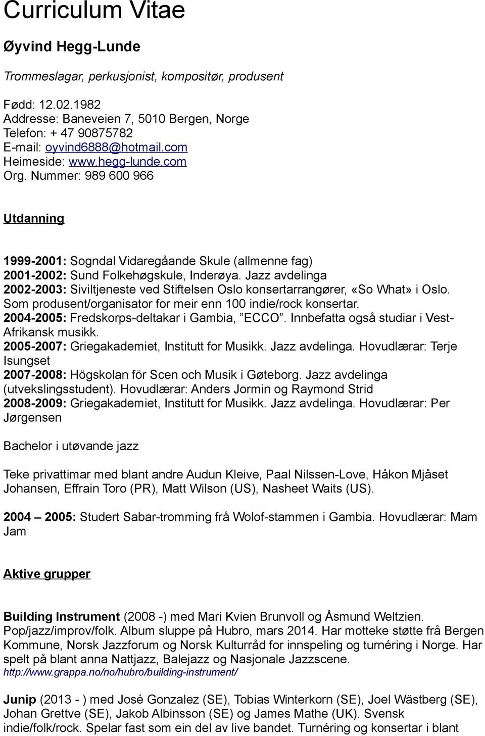 Jazz avdelinga 2002-2003: Siviltjeneste ved Stiftelsen Oslo konsertarrangører, «So What» i Oslo. Som produsent/organisator for meir enn 100 indie/rock konsertar.