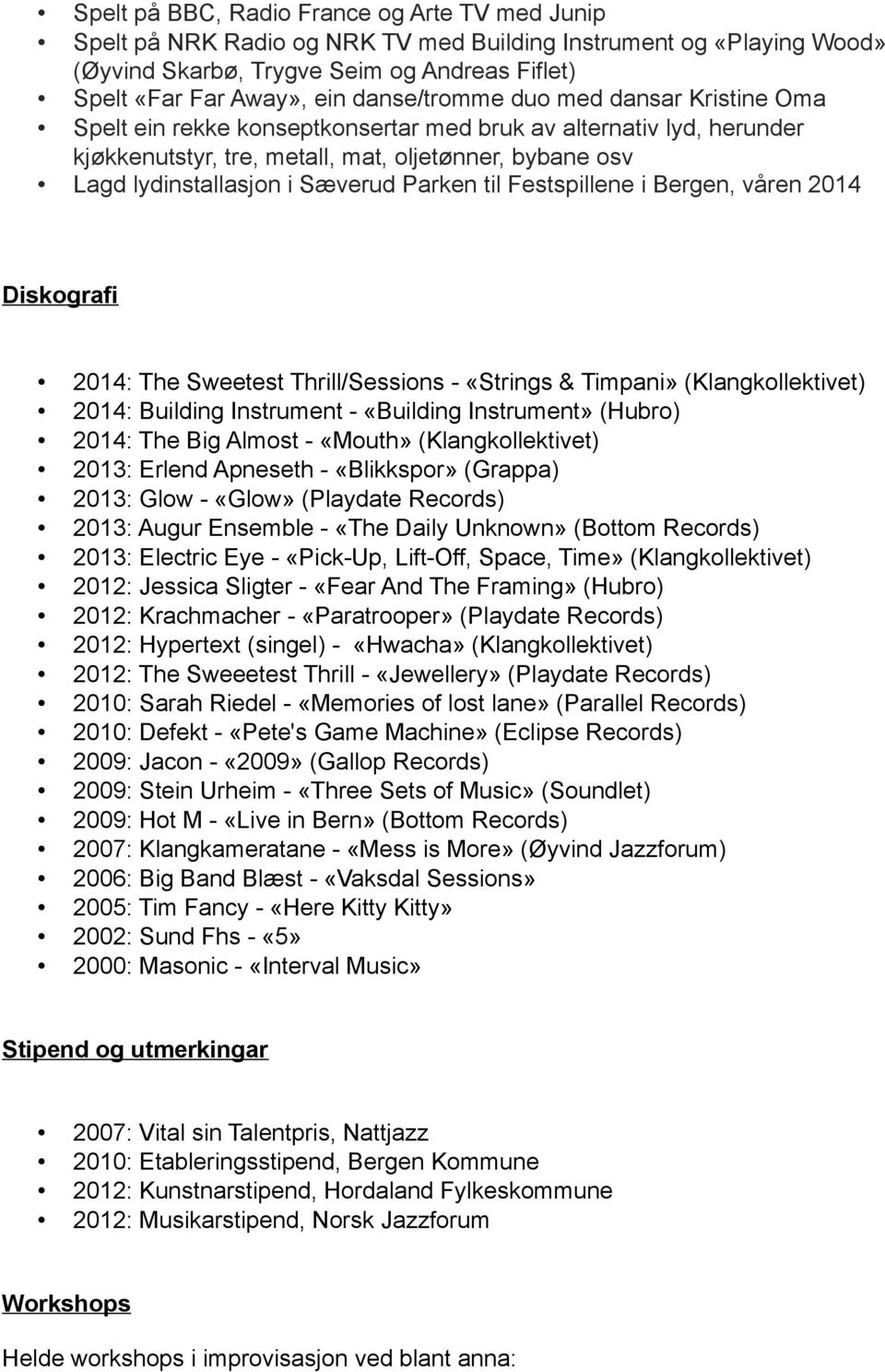 Parken til Festspillene i Bergen, våren 2014 Diskografi 2014: The Sweetest Thrill/Sessions - «Strings & Timpani» (Klangkollektivet) 2014: Building Instrument - «Building Instrument» (Hubro) 2014: The