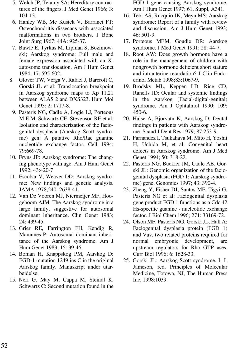 Bawle E, Tyrkus M, Lipman S, Bozimowski; Aarskog syndrome: Full male and female expression associated with an X- autosome translocation. Am J Hum Genet 1984; 17: 595-602. 8.