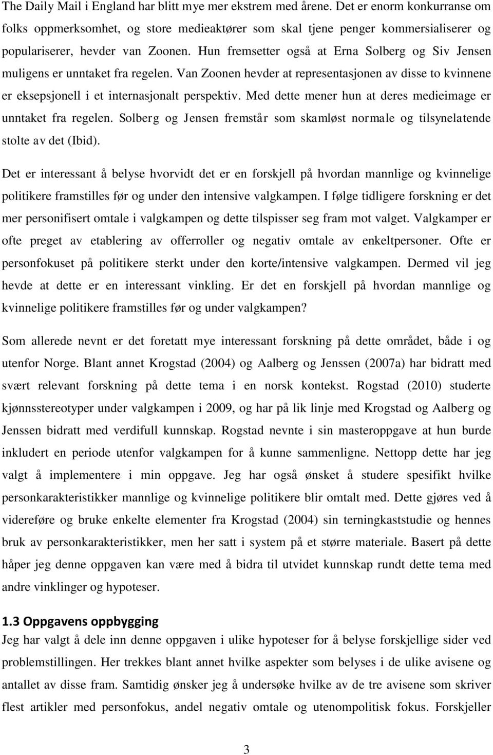 Hun fremsetter også at Erna Solberg og Siv Jensen muligens er unntaket fra regelen. Van Zoonen hevder at representasjonen av disse to kvinnene er eksepsjonell i et internasjonalt perspektiv.