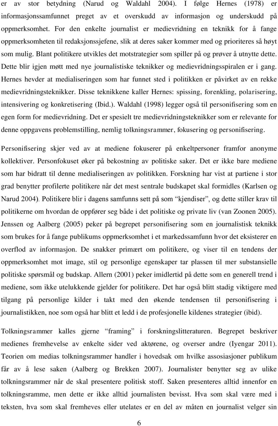 Blant politikere utvikles det motstrategier som spiller på og prøver å utnytte dette. Dette blir igjen møtt med nye journalistiske teknikker og medievridningsspiralen er i gang.