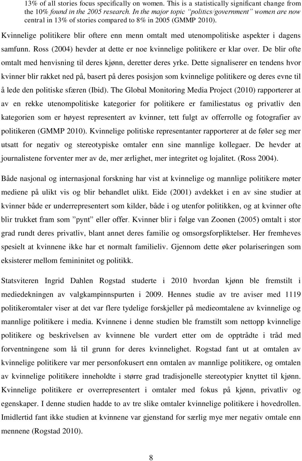 Kvinnelige politikere blir oftere enn menn omtalt med utenompolitiske aspekter i dagens samfunn. Ross (2004) hevder at dette er noe kvinnelige politikere er klar over.