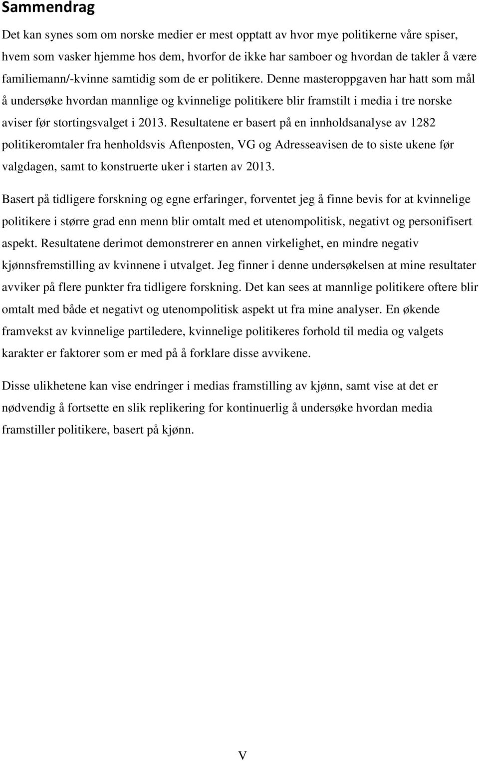 Denne masteroppgaven har hatt som mål å undersøke hvordan mannlige og kvinnelige politikere blir framstilt i media i tre norske aviser før stortingsvalget i 2013.