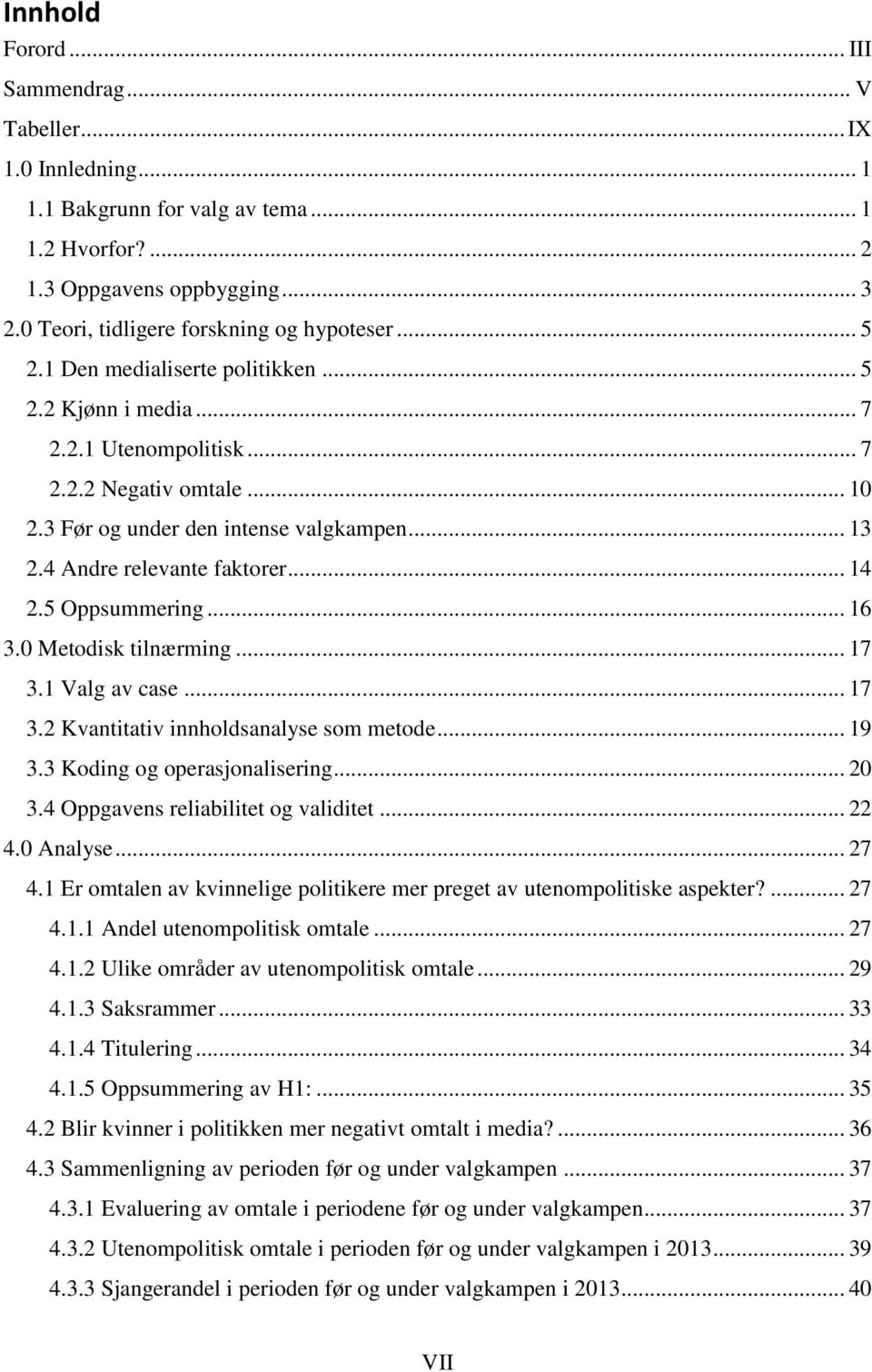 5 Oppsummering... 16 3.0 Metodisk tilnærming... 17 3.1 Valg av case... 17 3.2 Kvantitativ innholdsanalyse som metode... 19 3.3 Koding og operasjonalisering... 20 3.