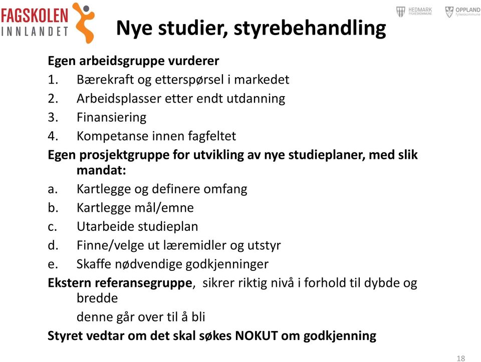 Kartlegge og definere omfang b. Kartlegge mål/emne c. Utarbeide studieplan d. Finne/velge ut læremidler og utstyr e.