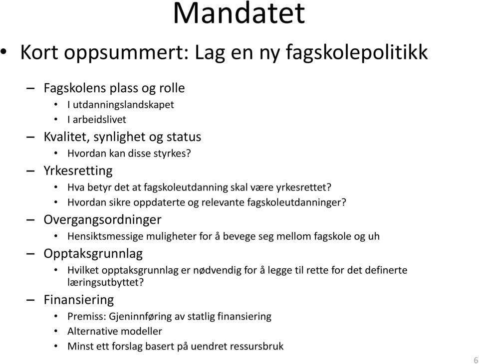 Overgangsordninger Hensiktsmessige muligheter for å bevege seg mellom fagskole og uh Opptaksgrunnlag Hvilket opptaksgrunnlag er nødvendig for å legge til