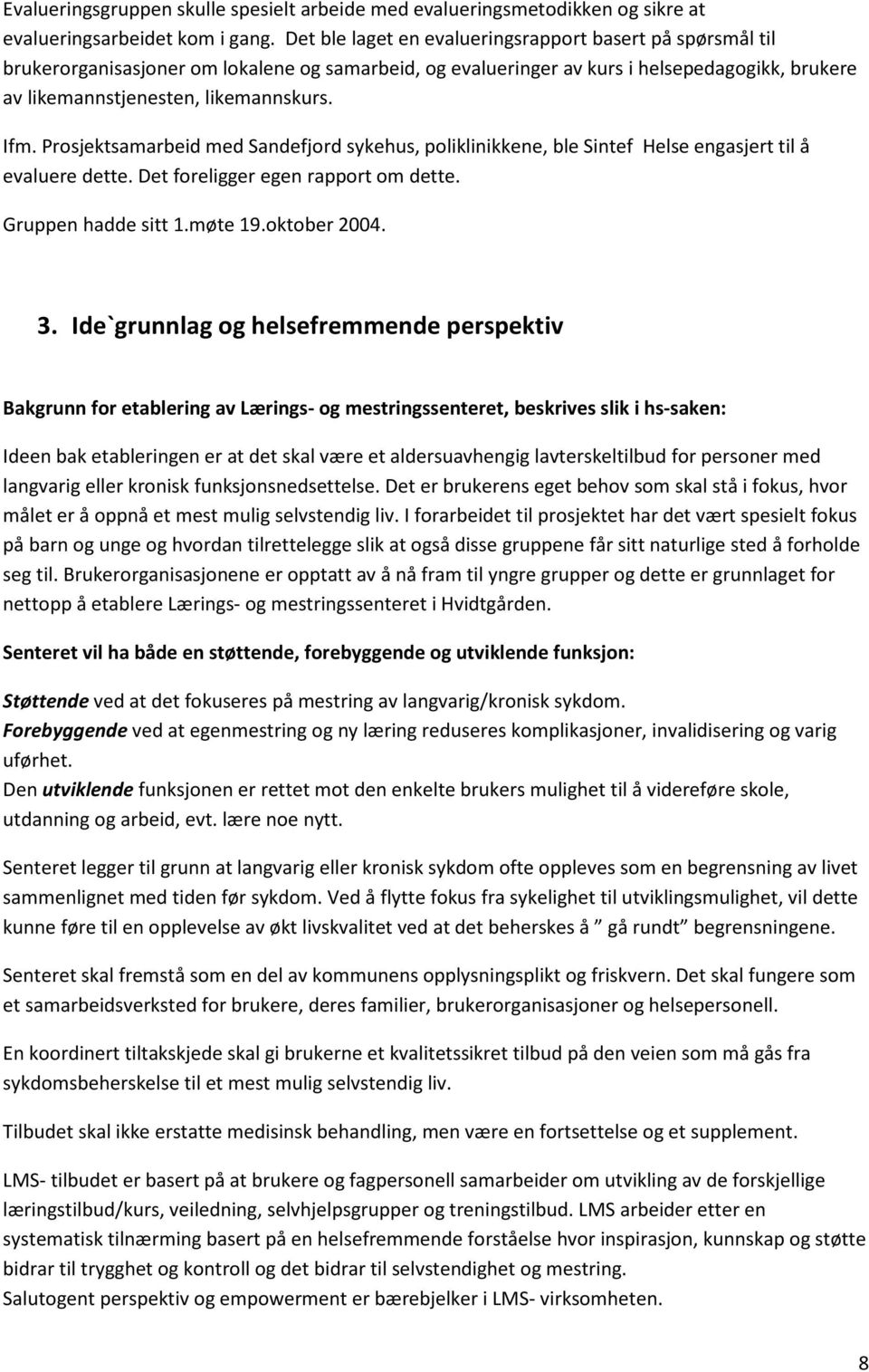 Prosjektsamarbeid med Sandefjord sykehus, poliklinikkene, ble Sintef Helse engasjert til å evaluere dette. Det foreligger egen rapport om dette. Gruppen hadde sitt 1.møte 19.oktober 2004. 3.