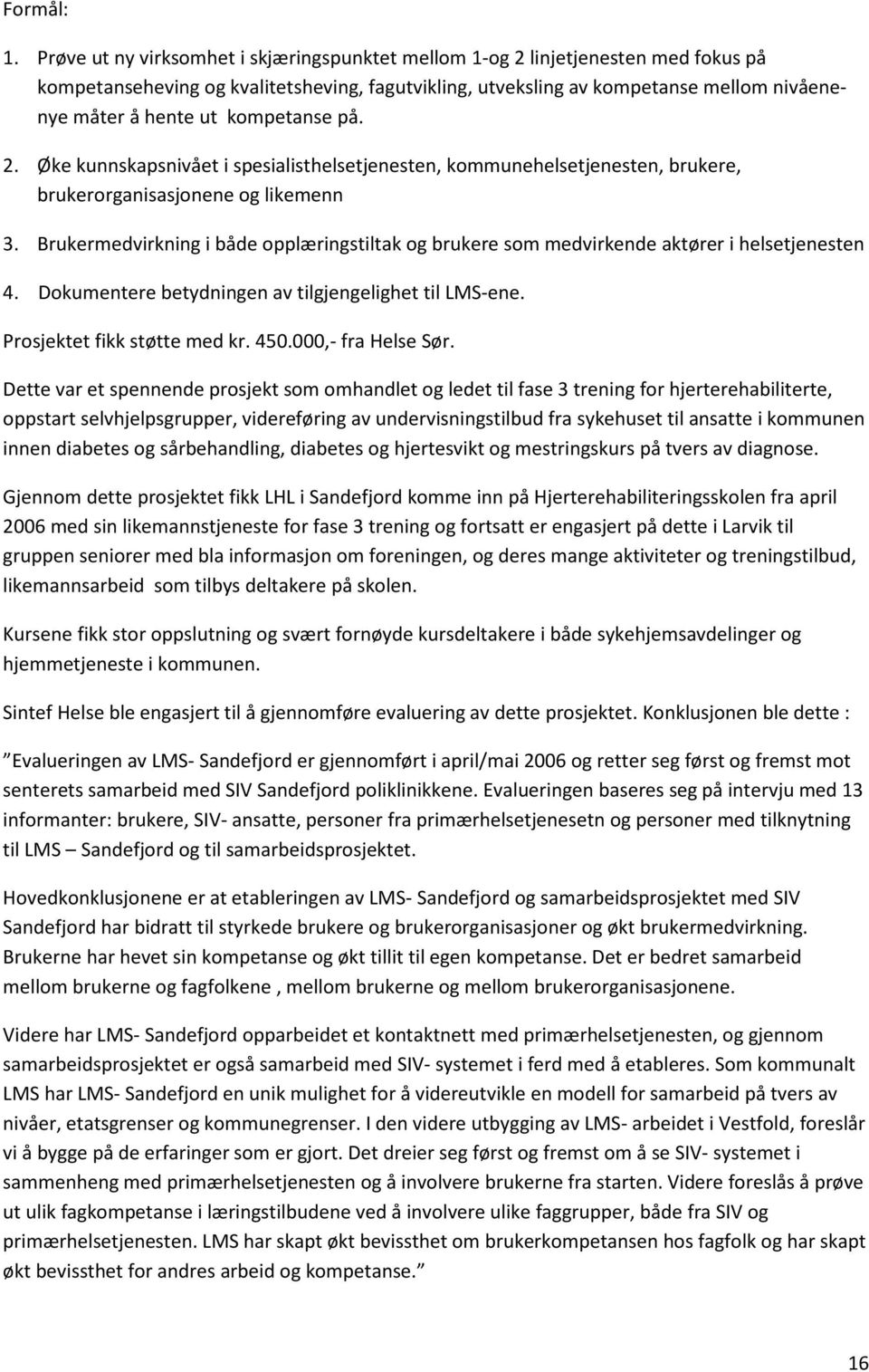 kompetanse på. 2. Øke kunnskapsnivået i spesialisthelsetjenesten, kommunehelsetjenesten, brukere, brukerorganisasjonene og likemenn 3.