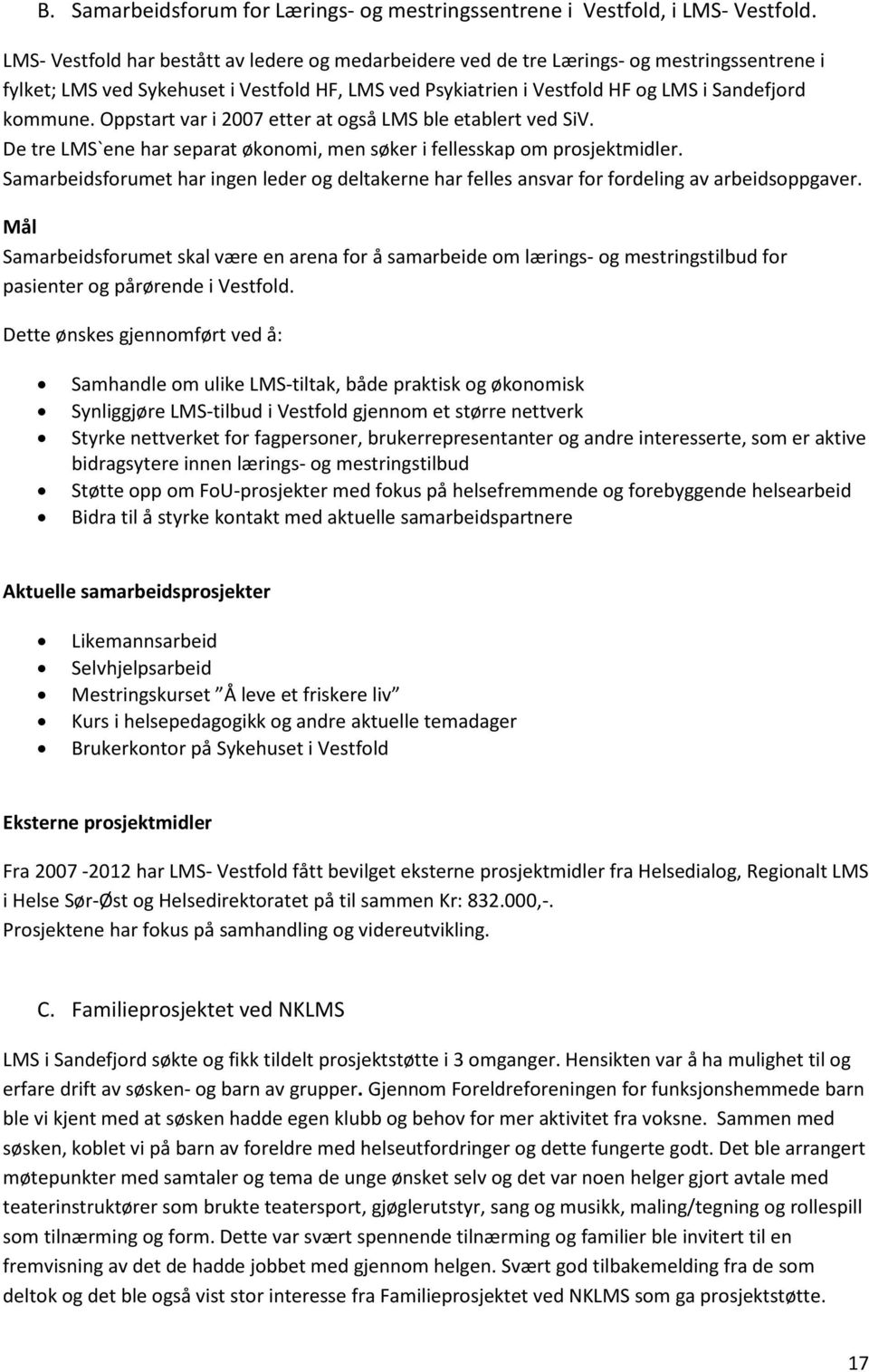 Oppstart var i 2007 etter at også LMS ble etablert ved SiV. De tre LMS`ene har separat økonomi, men søker i fellesskap om prosjektmidler.