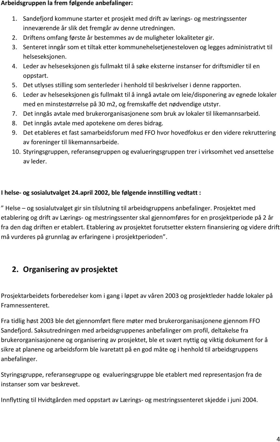 Leder av helseseksjonen gis fullmakt til å søke eksterne instanser for driftsmidler til en oppstart. 5. Det utlyses stilling som senterleder i henhold til beskrivelser i denne rapporten. 6.