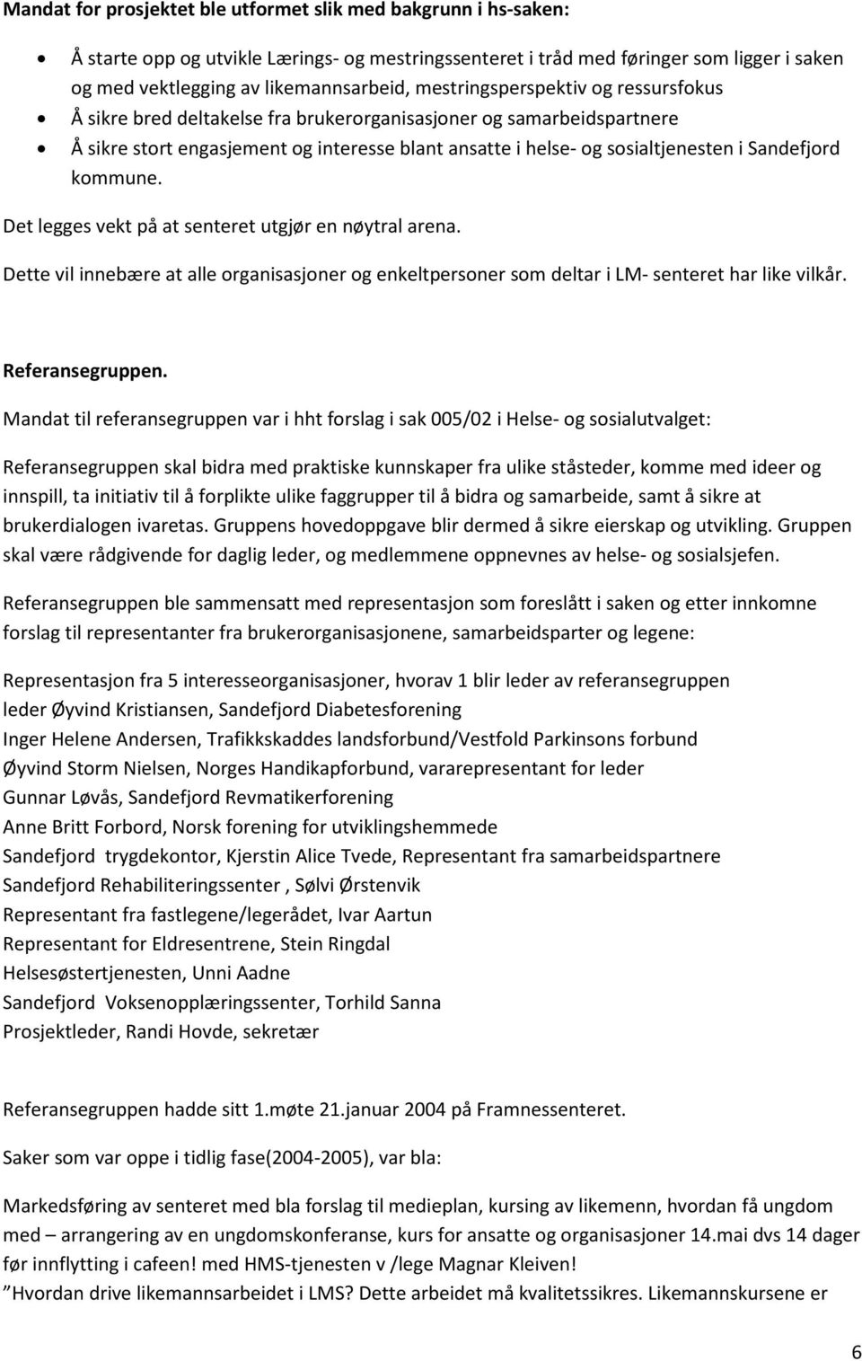 Sandefjord kommune. Det legges vekt på at senteret utgjør en nøytral arena. Dette vil innebære at alle organisasjoner og enkeltpersoner som deltar i LM- senteret har like vilkår. Referansegruppen.