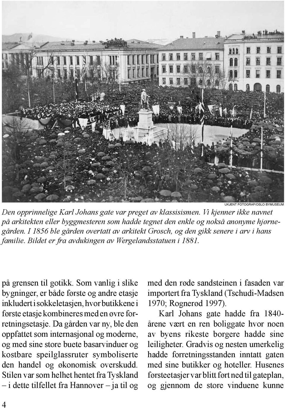 I 1856 ble gården overtatt av arkitekt Grosch, og den gikk senere i arv i hans familie. Bildet er fra avdukingen av Wergelandsstatuen i 1881. på grensen til gotikk.