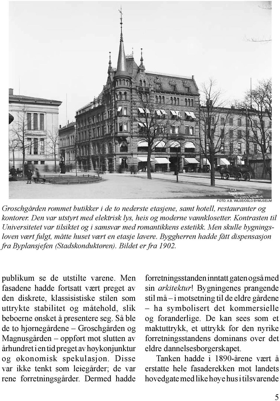 Byggherren hadde fått dispensasjon fra Byplansjefen (Stadskonduktøren). Bildet er fra 1902. publikum se de utstilte varene.