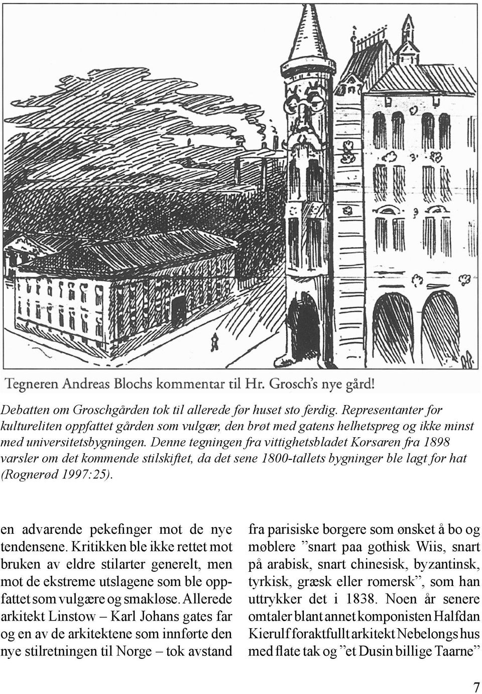 en advarende pekefinger mot de nye tendensene. Kritikken ble ikke rettet mot bruken av eldre stilarter generelt, men mot de ekstreme utslagene som ble oppfattet som vulgære og smakløse.