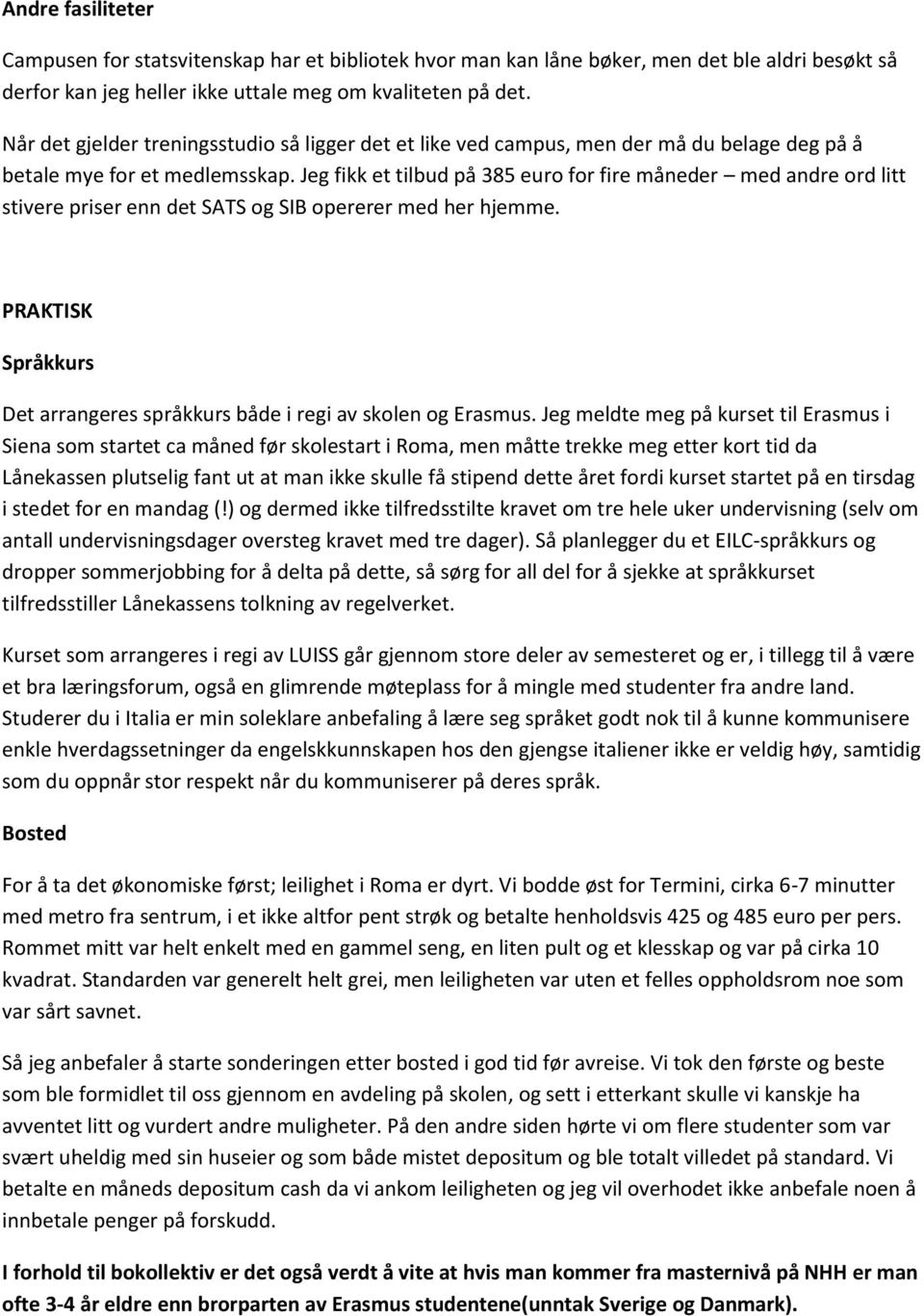 Jeg fikk et tilbud på 385 euro for fire måneder med andre ord litt stivere priser enn det SATS og SIB opererer med her hjemme.