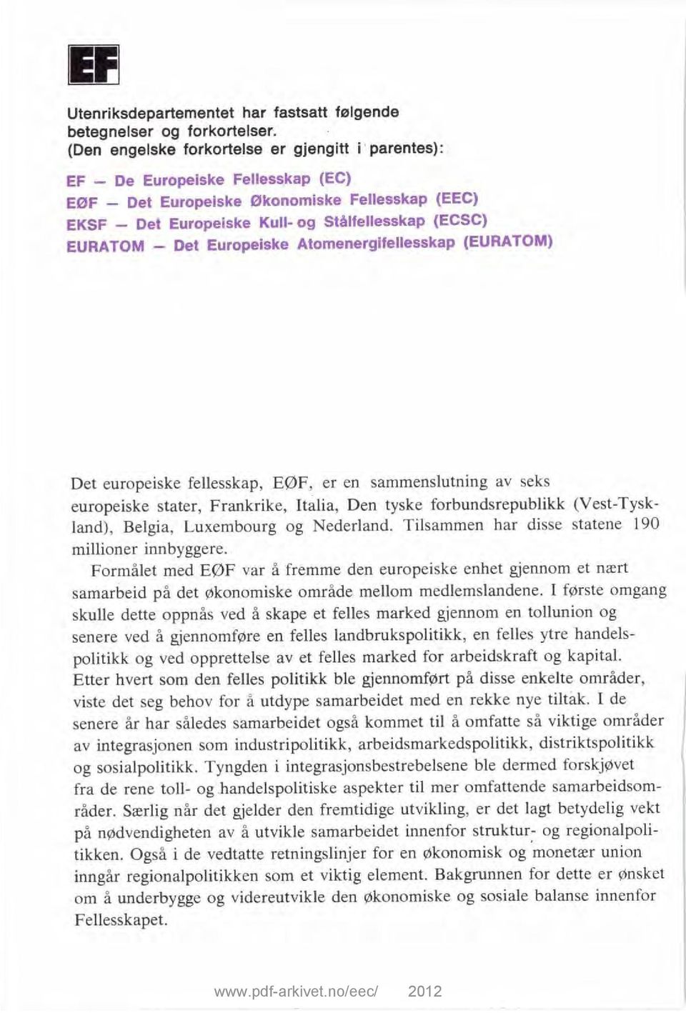 Europeiske Atomenergifellesskap (EURATOM) Det europeiske fellesskap, EØF, er en sammenslutning av seks europeiske stater, Frankrike, Italia, Den tyske forbundsrepublikk (Vest-Tyskland), Belgia,