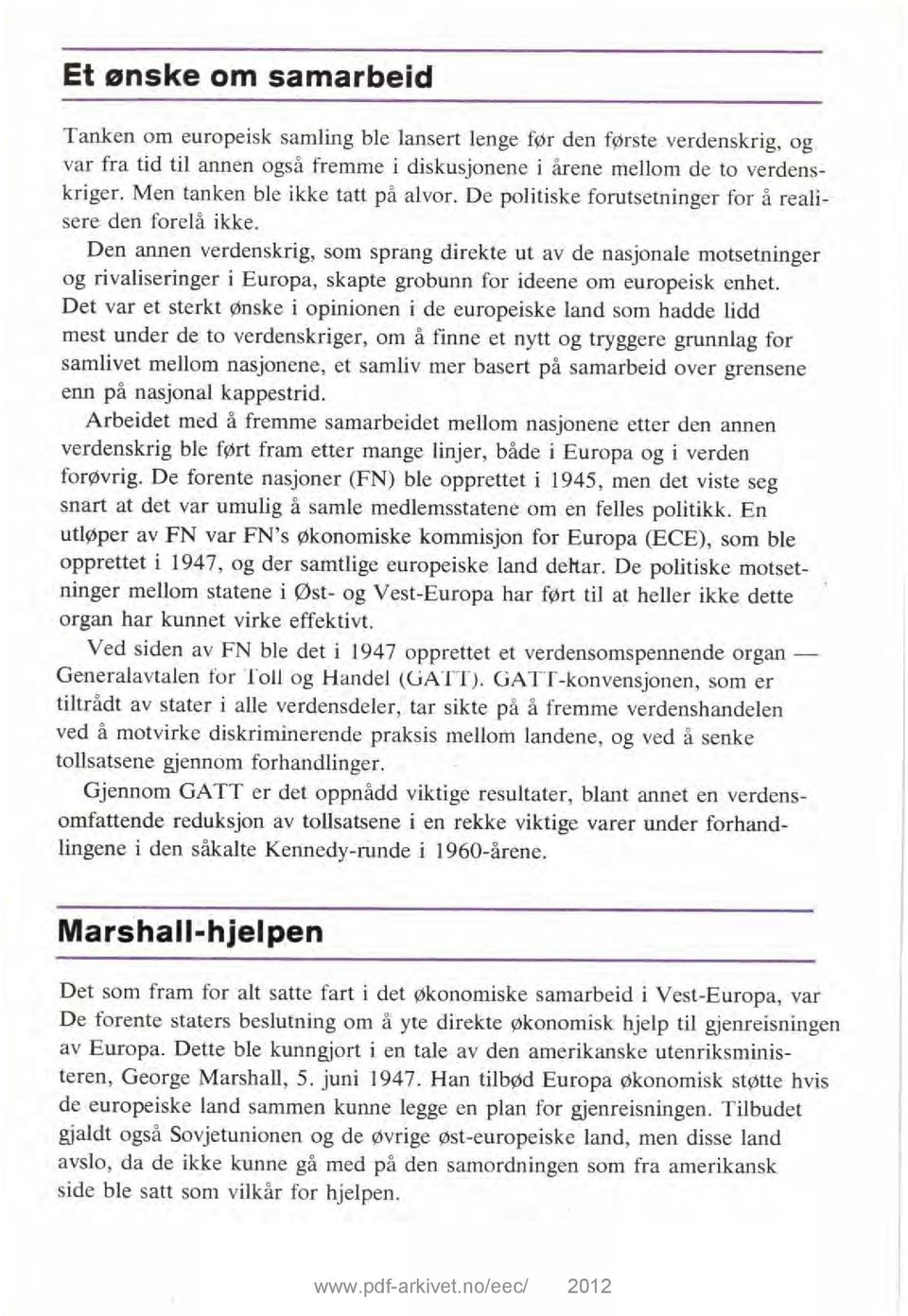 Den annen verdenskrig, som sprang direkte ut av de nasjonale motsetninger og rivaliseringer i Europa, skapte grobunn for ideene om europeisk enhet.