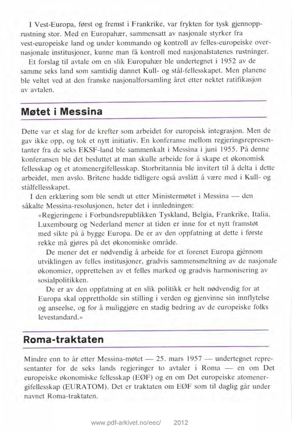 rustninger. Et forslag til avtale om en slik Europahær ble undertegnet i 1952 av de samme seks land som samtidig dannet Kull- og stål-fellesskapet.