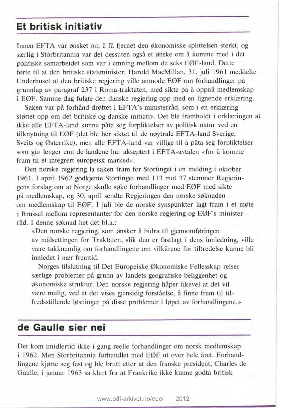 juli 1961 meddelte Underhuset at den britiske regjering ville anmode EØF om forhandlinger på grunnlag av paragraf 237 i Roma-traktaten, med sikte på å oppnå medlemskap i EØF.