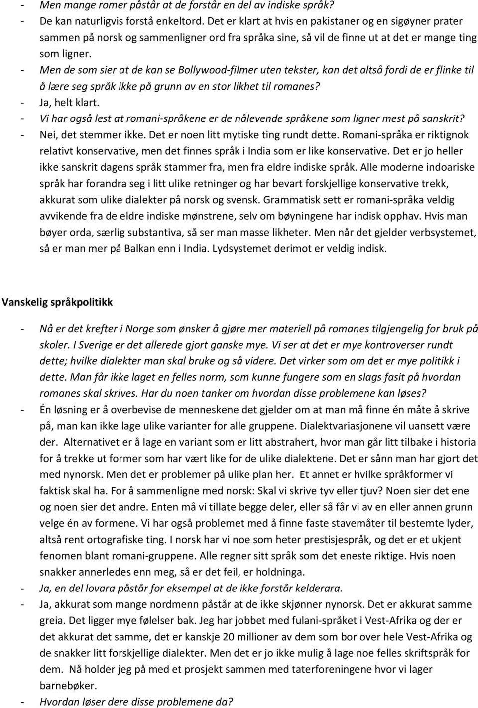 - Men de som sier at de kan se Bollywood-filmer uten tekster, kan det altså fordi de er flinke til å lære seg språk ikke på grunn av en stor likhet til romanes? - Ja, helt klart.