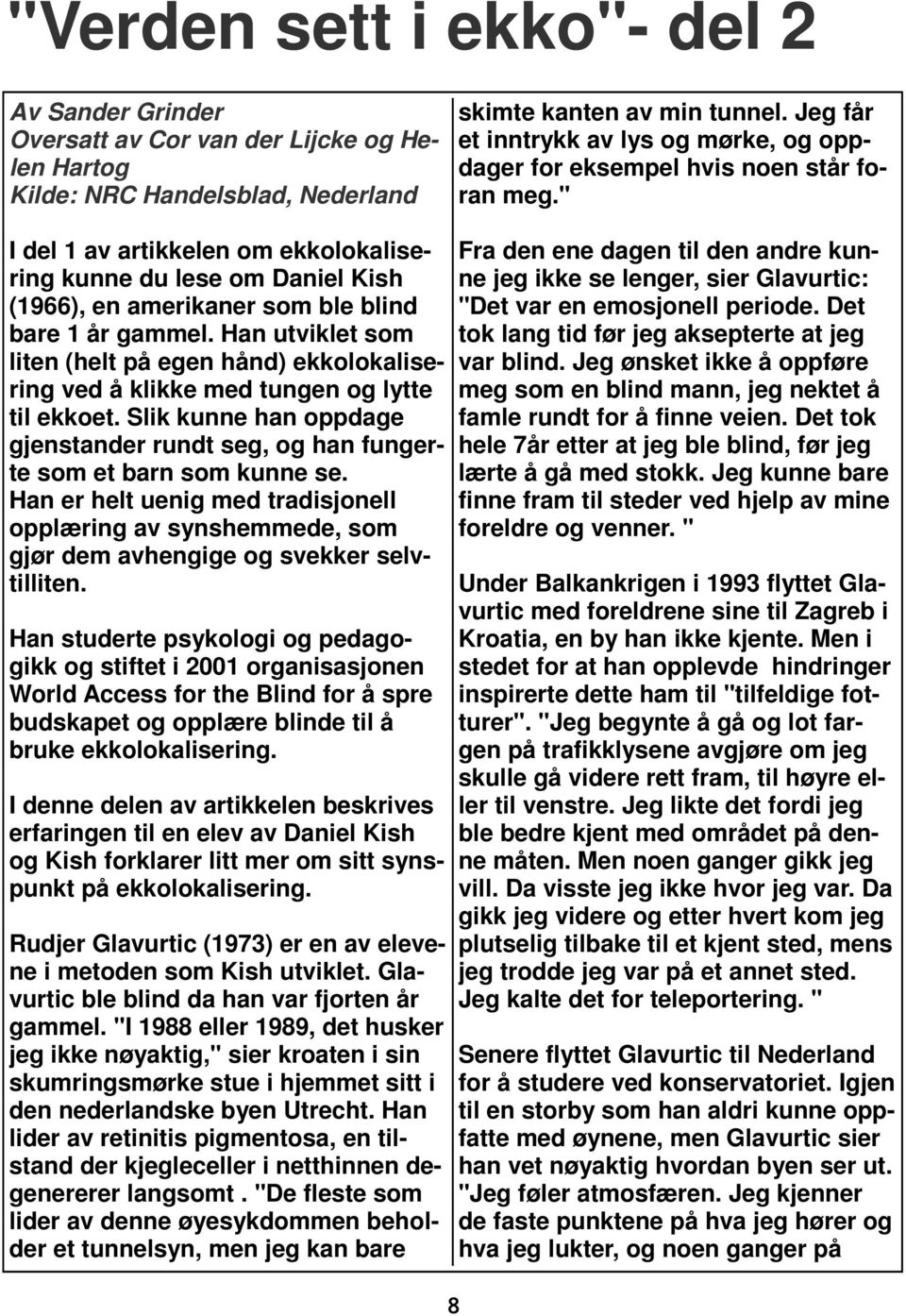 " I del 1 av artikkelen om ekkolokalisering kunne du lese om Daniel Kish (1966), en amerikaner som ble blind bare 1 år gammel.