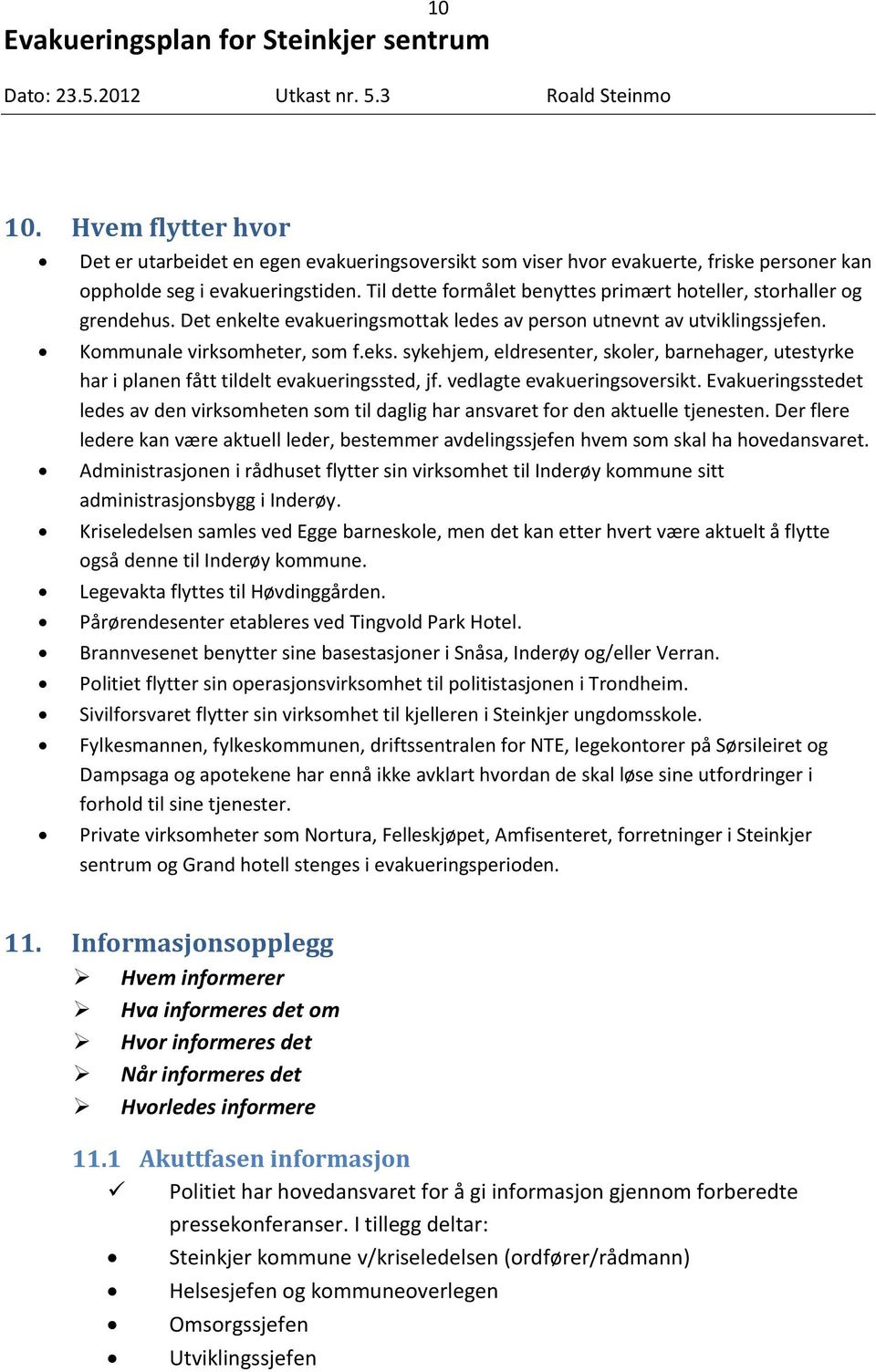 sykehjem, eldresenter, skoler, barnehager, utestyrke har i planen fått tildelt evakueringssted, jf. vedlagte evakueringsoversikt.