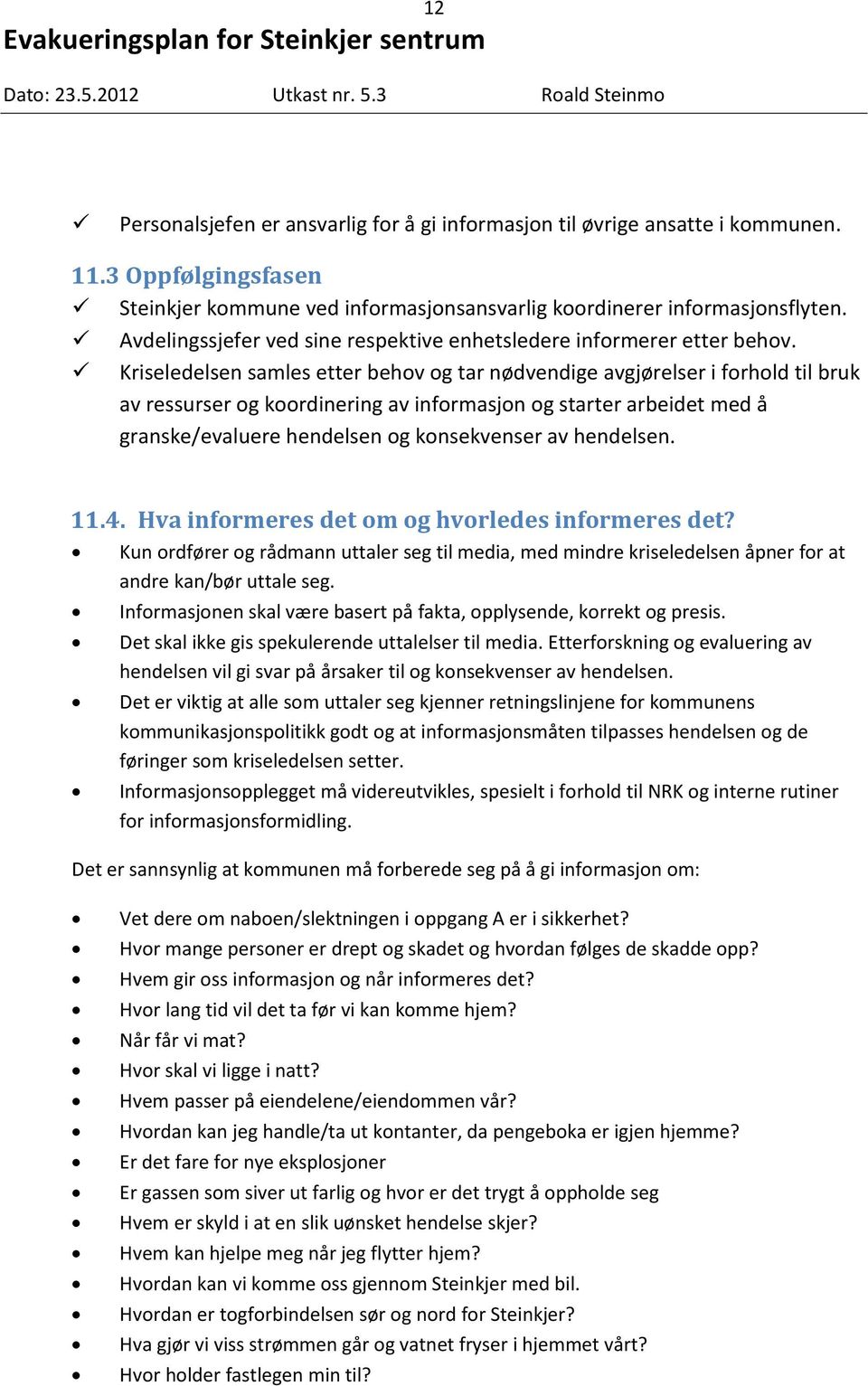 Kriseledelsen samles etter behov og tar nødvendige avgjørelser i forhold til bruk av ressurser og koordinering av informasjon og starter arbeidet med å granske/evaluere hendelsen og konsekvenser av