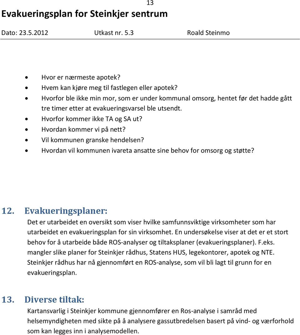 Vil kommunen granske hendelsen? Hvordan vil kommunen ivareta ansatte sine behov for omsorg og støtte? 12.