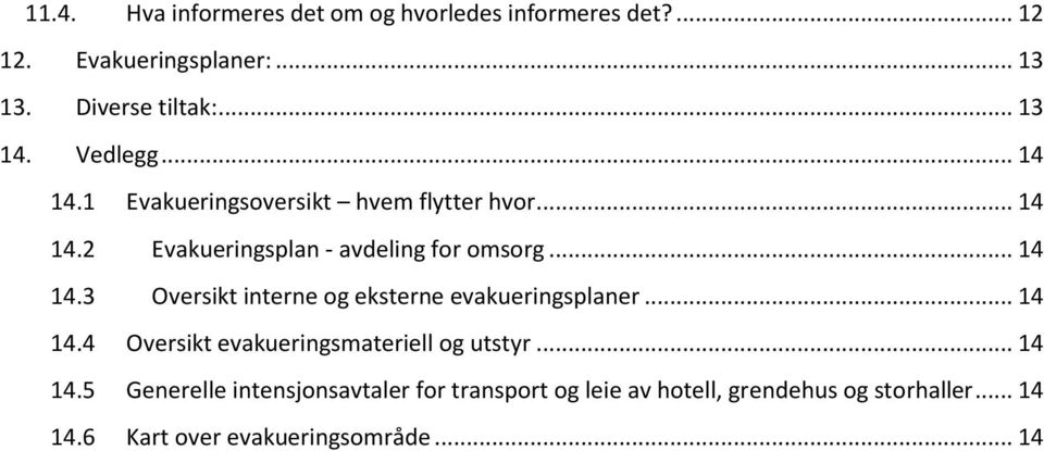 .. 14 14.4 Oversikt evakueringsmateriell og utstyr... 14 14.5 Generelle intensjonsavtaler for transport og leie av hotell, grendehus og storhaller.