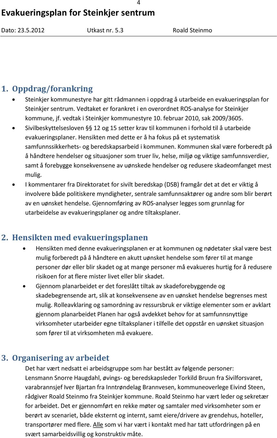 Sivilbeskyttelsesloven 12 og 15 setter krav til kommunen i forhold til å utarbeide evakueringsplaner.