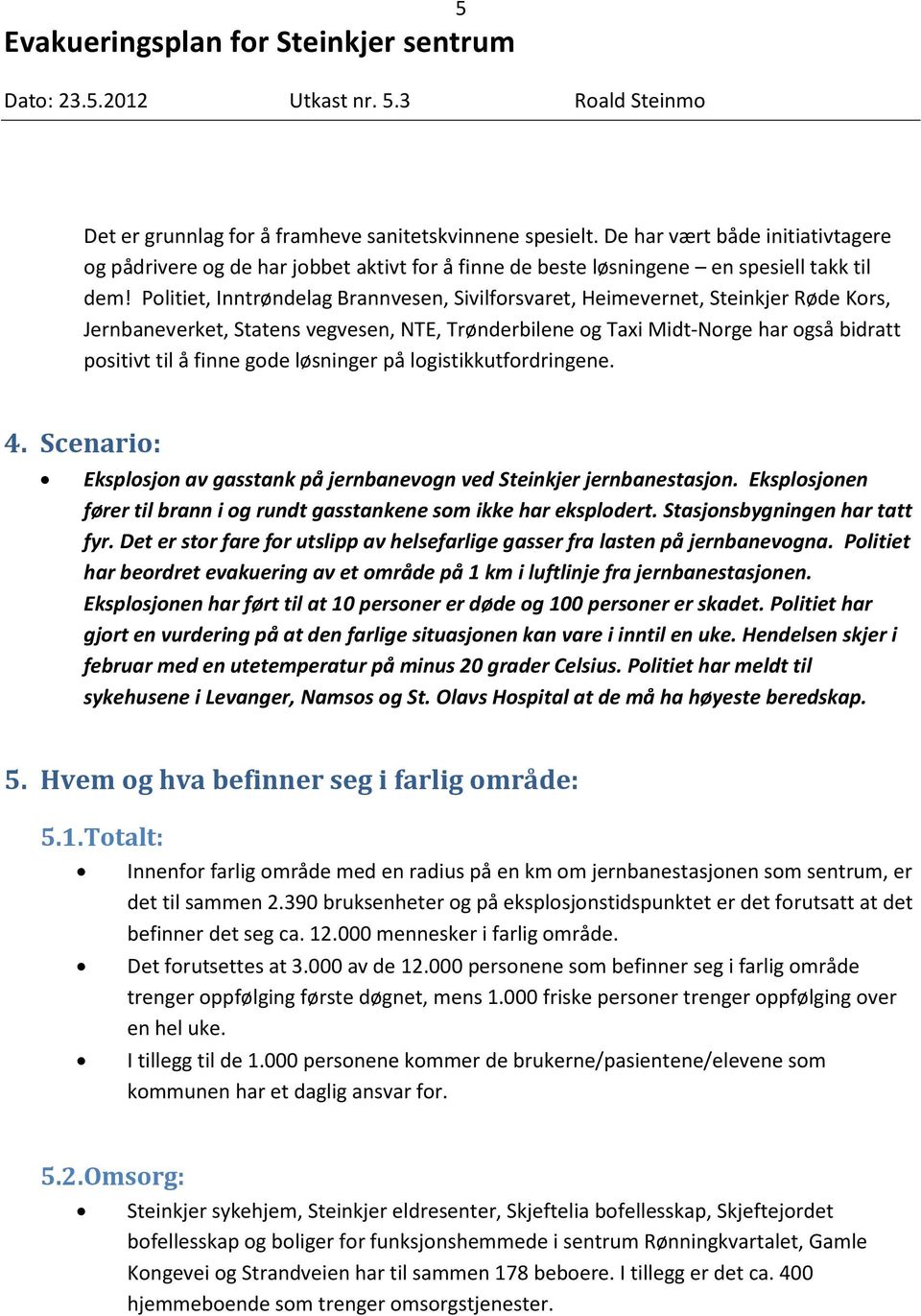 løsninger på logistikkutfordringene. 4. Scenario: Eksplosjon av gasstank på jernbanevogn ved Steinkjer jernbanestasjon. Eksplosjonen fører til brann i og rundt gasstankene som ikke har eksplodert.