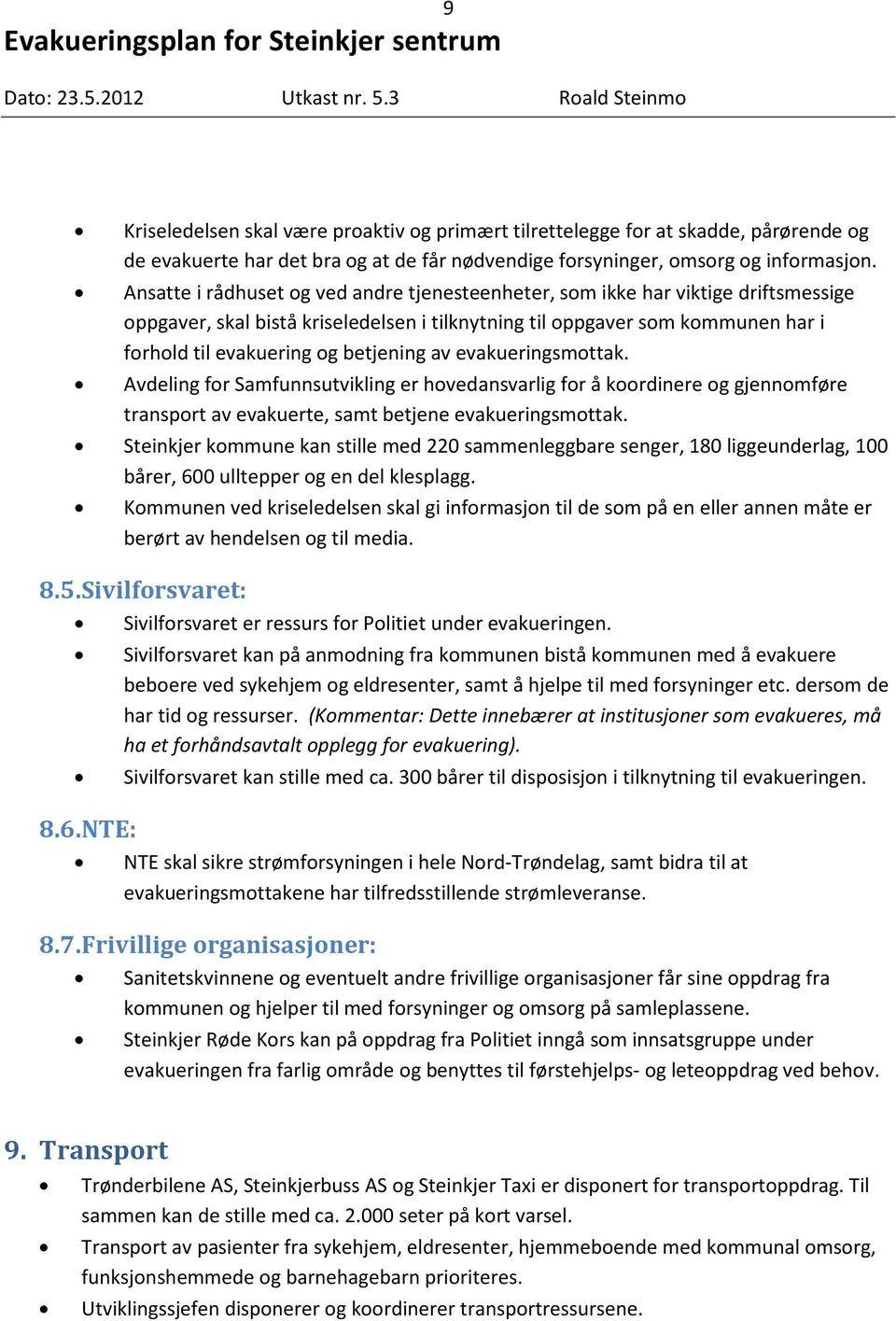 betjening av evakueringsmottak. Avdeling for Samfunnsutvikling er hovedansvarlig for å koordinere og gjennomføre transport av evakuerte, samt betjene evakueringsmottak.