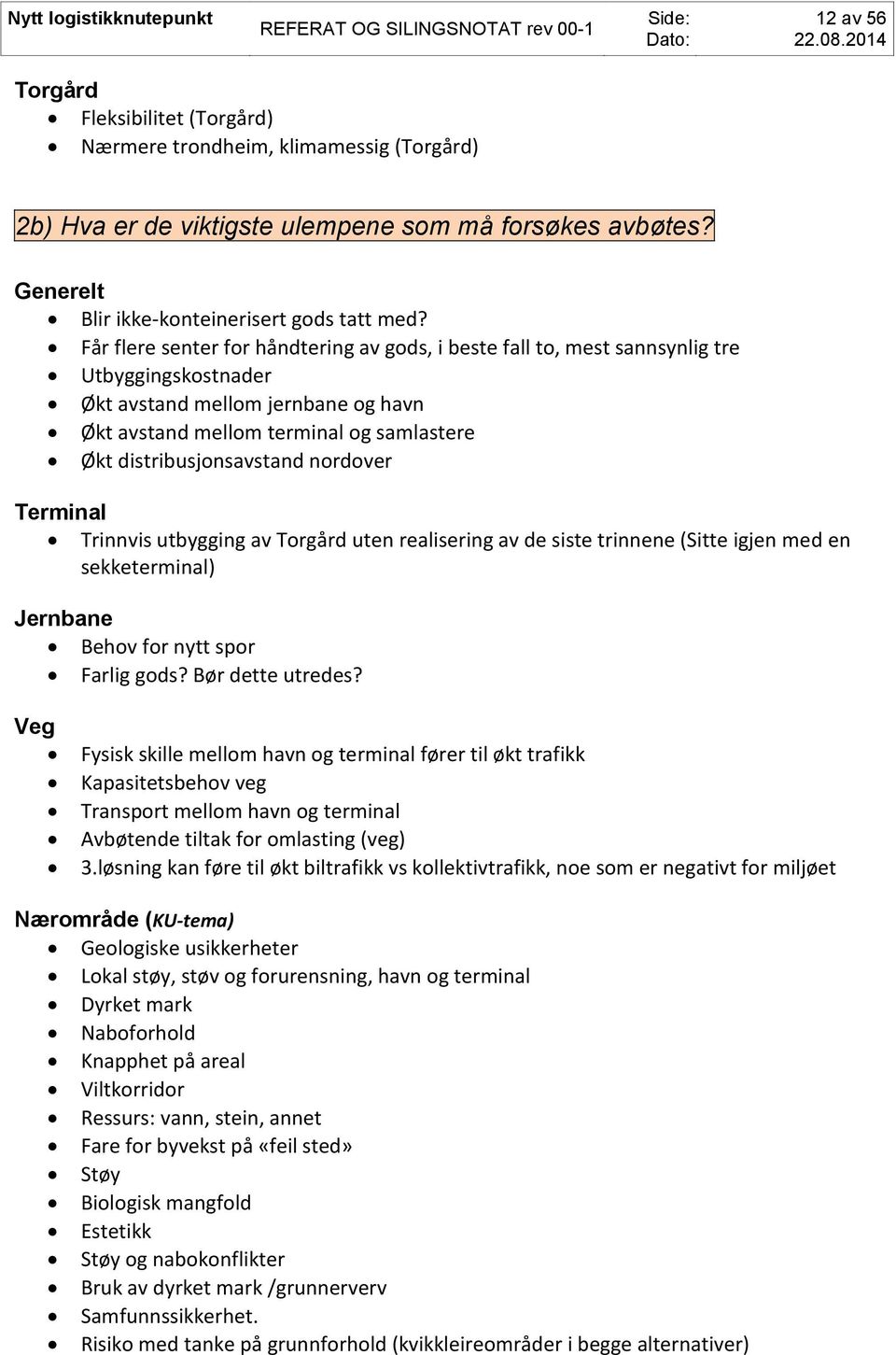 distribusjonsavstand nordover Terminal Trinnvis utbygging av Torgård uten realisering av de siste trinnene (Sitte igjen med en sekketerminal) Jernbane Behov for nytt spor Farlig gods?