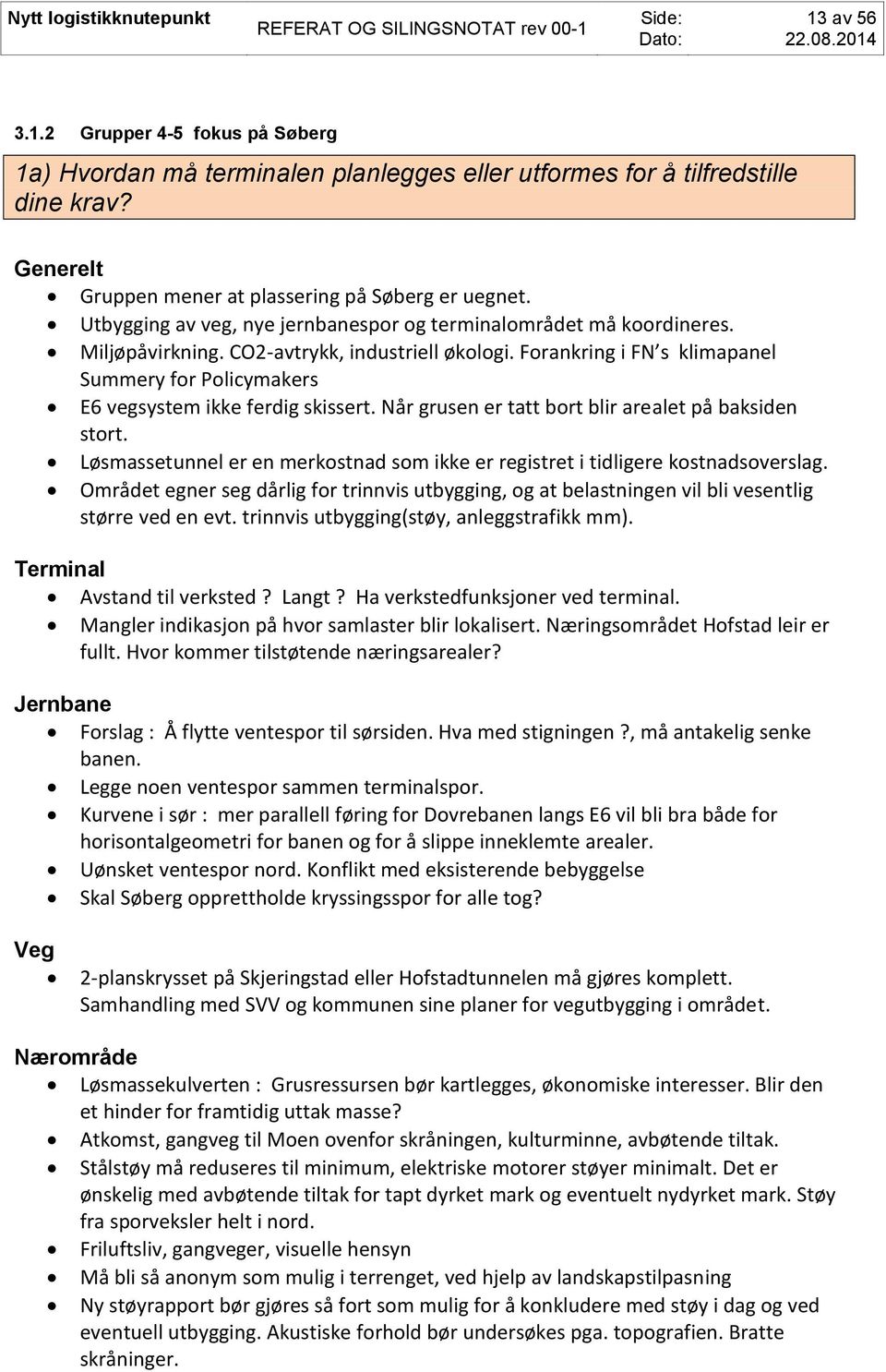 Forankring i FN s klimapanel Summery for Policymakers E6 vegsystem ikke ferdig skissert. Når grusen er tatt bort blir arealet på baksiden stort.